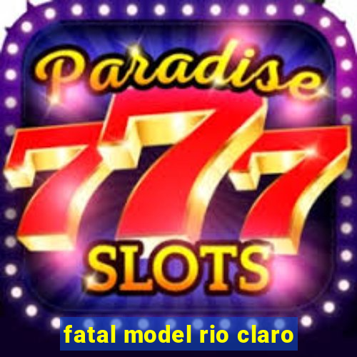 fatal model rio claro-sp